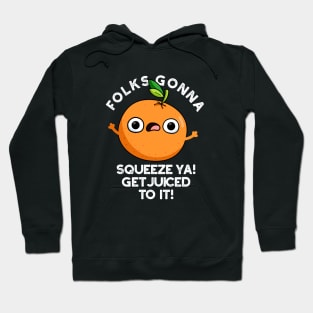 Folks Gonna Squeeze Ya Get Juiced To It Funny Pun Hoodie